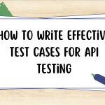 How to Write Effective Test Cases for API Testing