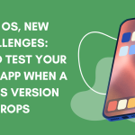 New OS, New Challenges: How to Test Your Mobile App When a New OS Version Drops
