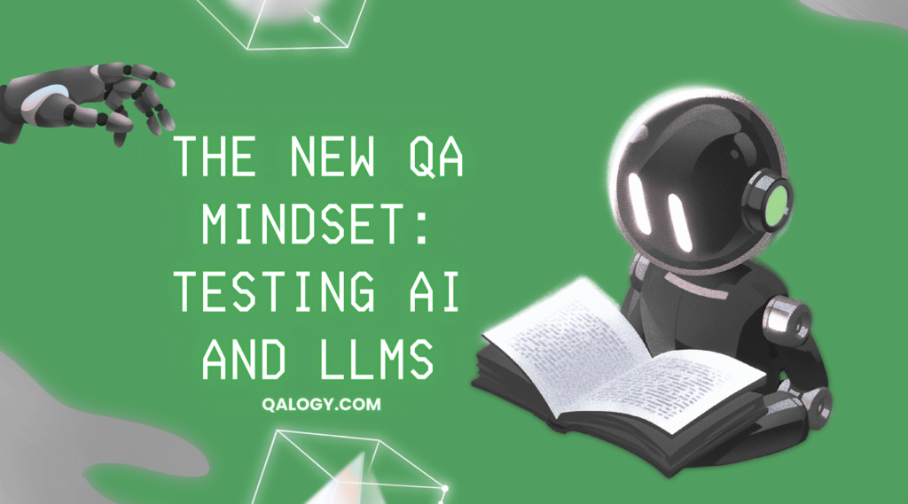 The New QA Mindset: Testing AI and LLMs