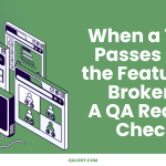 When a Test Passes but the Feature Is Broken: A QA Reality Check