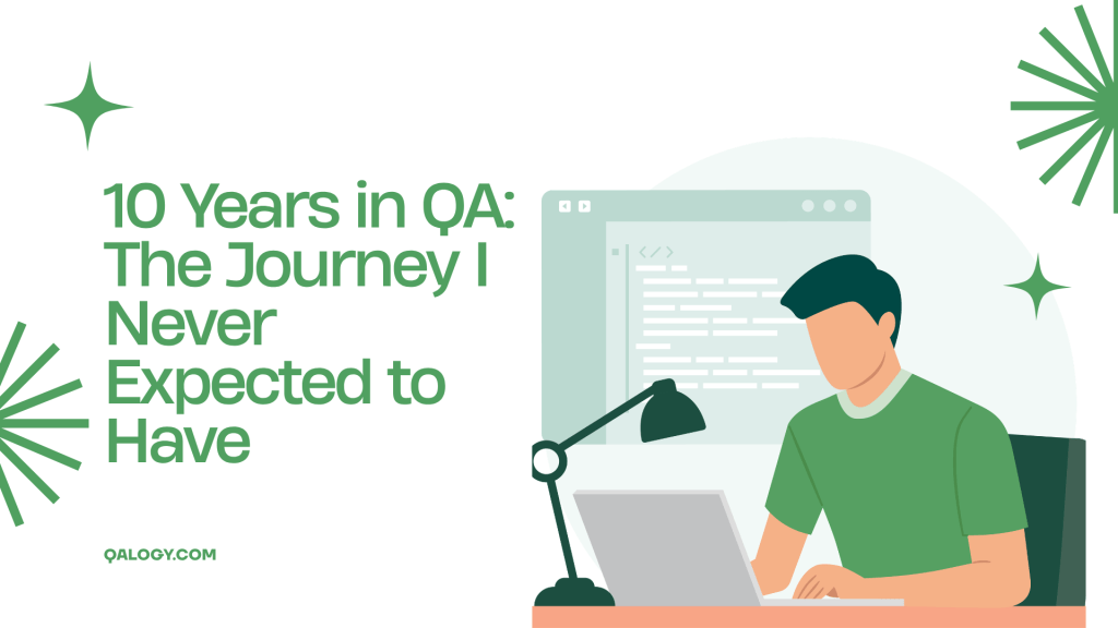 10 Years in QA: The Journey I Never Expected to Have